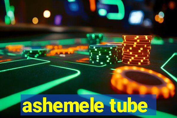 ashemele tube